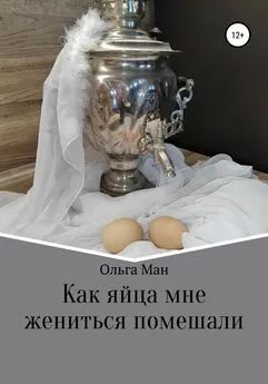 Ольга Ман - Как яйца мне жениться помешали