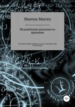 Murena Murrey - Искажённая реальность времени. Разгадка тайны ядовитого сада и спасение душ несчастных