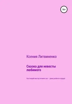 Ксения Литвиненко - Сказка для невесты любимого