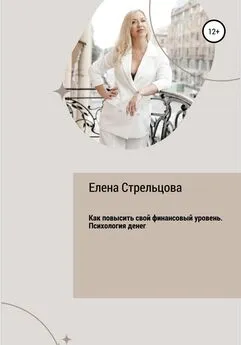 Елена Стрельцова - Как повысить свой финансовый уровень. Психология денег