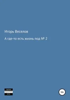 Игорь Веселов - А где-то есть жизнь под № 2