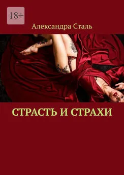 Александра Сталь - Страсть и страхи