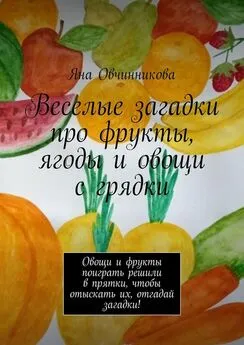 Яна Овчинникова - Веселые загадки про фрукты, ягоды и овощи с грядки. Овощи и фрукты поиграть решили в прятки, чтобы отыскать их, отгадай загадки!