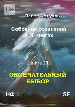 Павел Амнуэль - Окончательный выбор. Собрание сочинений в 30 книгах. Книга 20