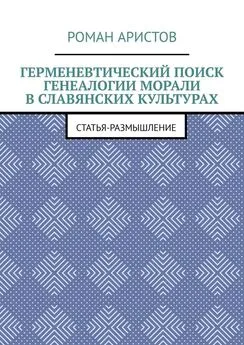 Роман Аристов - Герменевтический поиск генеалогии морали в славянских культурах