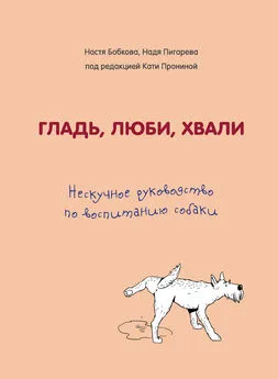 Екатерина Пронина - Гладь, люби, хвали. Нескучное руководство по воспитанию собаки