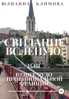 Юлианна Климова - Свидание вслепую, или Пешее чудо провинциальной Франции