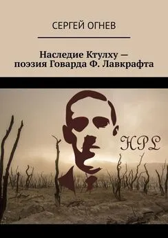 Сергей Огнев - Наследие Ктулху – поэзия Говарда Ф. Лавкрафта