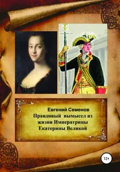 Евгений Семенов - Правдивый вымысел из жизни Императрицы Екатерины Великой