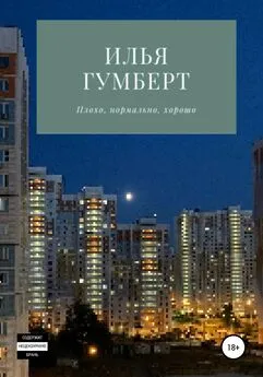 Илья Гумберт - Плохо, нормально, хорошо