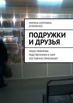 Марина Аглоненко - Подружки и друзья. Наши любимые родственники к нам постоянно приезжают