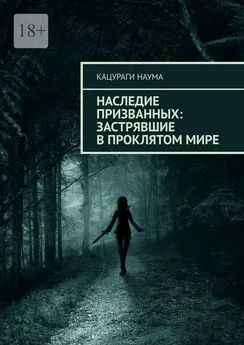 Наума Кацураги - Наследие Призванных: Застрявшие в проклятом мире