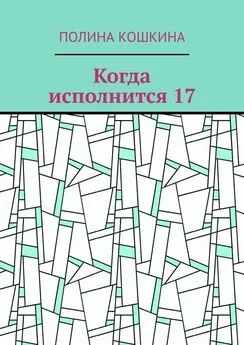 Полина Кошкина - Когда исполнится 17