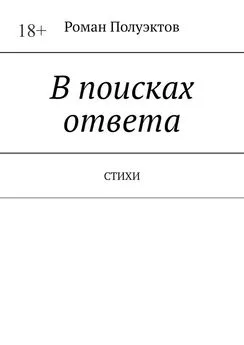 Роман Полуэктов - В поисках ответа. Стихи