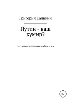 Григорий Каликин - Путин – ваш кумир?