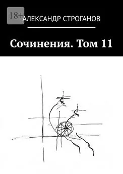 Александр Строганов - Сочинения. Том 11