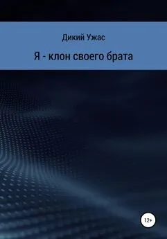 Дикий Ужас - Я – клон своего брата