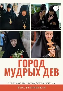 Вера Руднянская - Город мудрых дев. Мозаика монастырской жизни