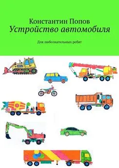 Константин Попов - Устройство автомобиля. Для любознательных ребят