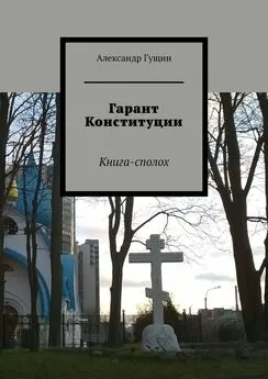 Александр Гущин - Гарант Конституции. Книга-сполох