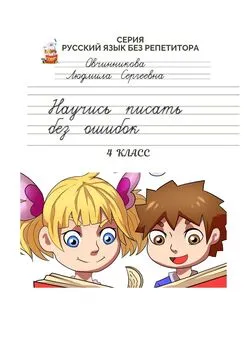 Людмила Овчинникова - Научись писать без ошибок. 4 класс. Серия «Русский язык без репетитора»