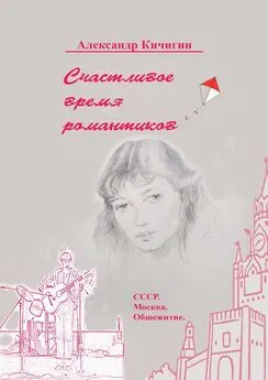 Александр Кичигин - Счастливое время романтиков. СССР. Москва. Общежитие