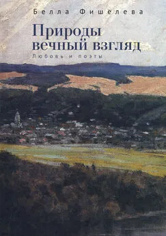 Белла Фишелева - Природы вечный взгляд. Любовь и поэты