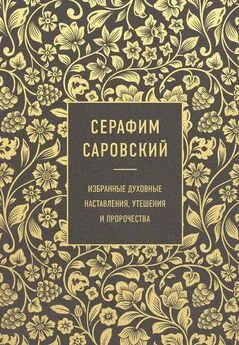 преподобный Серафим Саровский - Избранные духовные наставления, утешения и пророчества