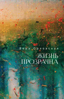 Вера Орловская - Жизнь прозрачна