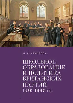 Людмила Архипова - Школьное образование и политика британских партий (1870–1997 гг.)