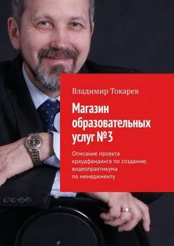 Владимир Токарев - Магазин образовательных услуг №3. Описание проекта краудфандинга по созданию видеопрактикума по менеджменту