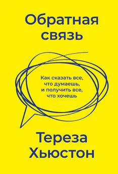 Тереза Хьюстон - Обратная связь. Как сказать все, что думаешь, и получить все, что хочешь