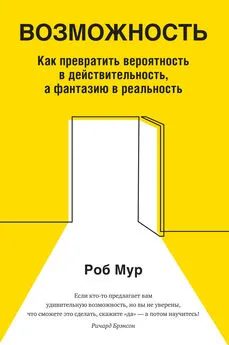 Роб Мур - Возможность. Как превратить вероятность в действительность, а фантазию в реальность