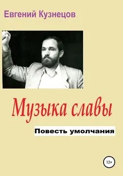 Евгений Кузнецов - Музыка славы. Повесть умолчания