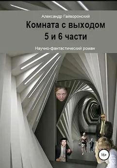 Александр Гайворонский - Комната с выходом. 5 и 6 части