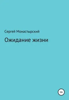 Сергей Монастырский - Ожидание жизни