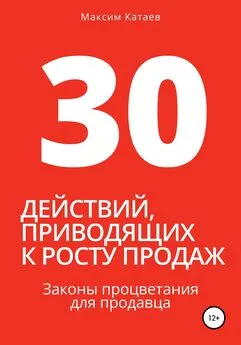Максим Катаев - 30 действий, приводящих к росту продаж. Законы процветания для продавца