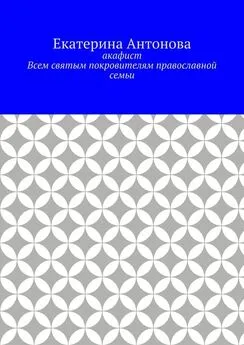 Екатерина Антонова - Акафист. Всем святым покровителям православной семьи