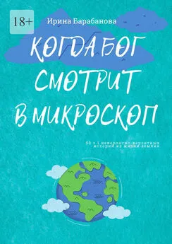 Ирина Барабанова - Когда Бог смотрит в микроскоп. 50+1 невероятно-вероятных историй из жизни землян