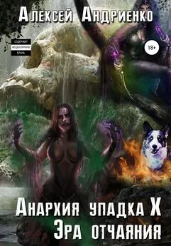 Алексей Андриенко - Анархия упадка 10. Эра отчаяния