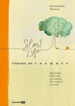 Екатерина Ракова - Счастье не спешить. Практики Slow Life для жизни без стресса и суеты