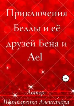 Александра Шинкаренко - Приключения Беллы и её друзей Бена и Ael