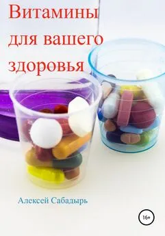 Алексей Сабадырь - Витамины для вашего здоровья
