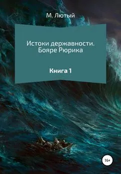 М. Лютый - Истоки державности. Книга 1. Бояре Рюрика