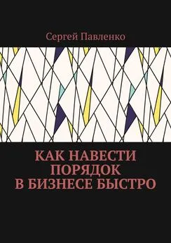 Сергей Павленко - Как навести порядок в бизнесе быстро