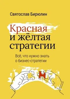 Святослав Бирюлин - Красная и желтая стратегии. Все, что нужно знать о бизнес-стратегии