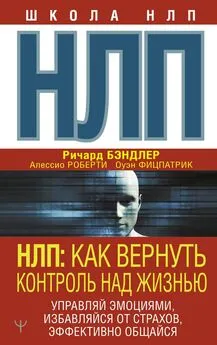 Ричард Бэндлер - НЛП. Как вернуть контроль над жизнью. Управляй эмоциями, избавляйся от страхов, эффективно общайся