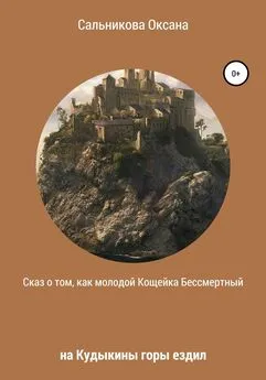 Оксана Сальникова - Сказ о том, как молодой Кощейка Бессмертный на Кудыкины горы ездил