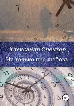 Александр Спектор - Не только про любовь