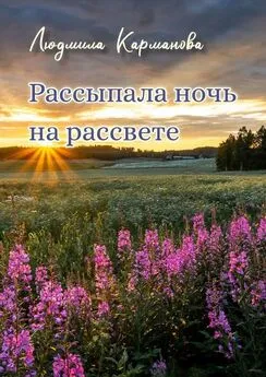 Людмила Карманова - Рассыпала ночь на рассвете. Стихотворения